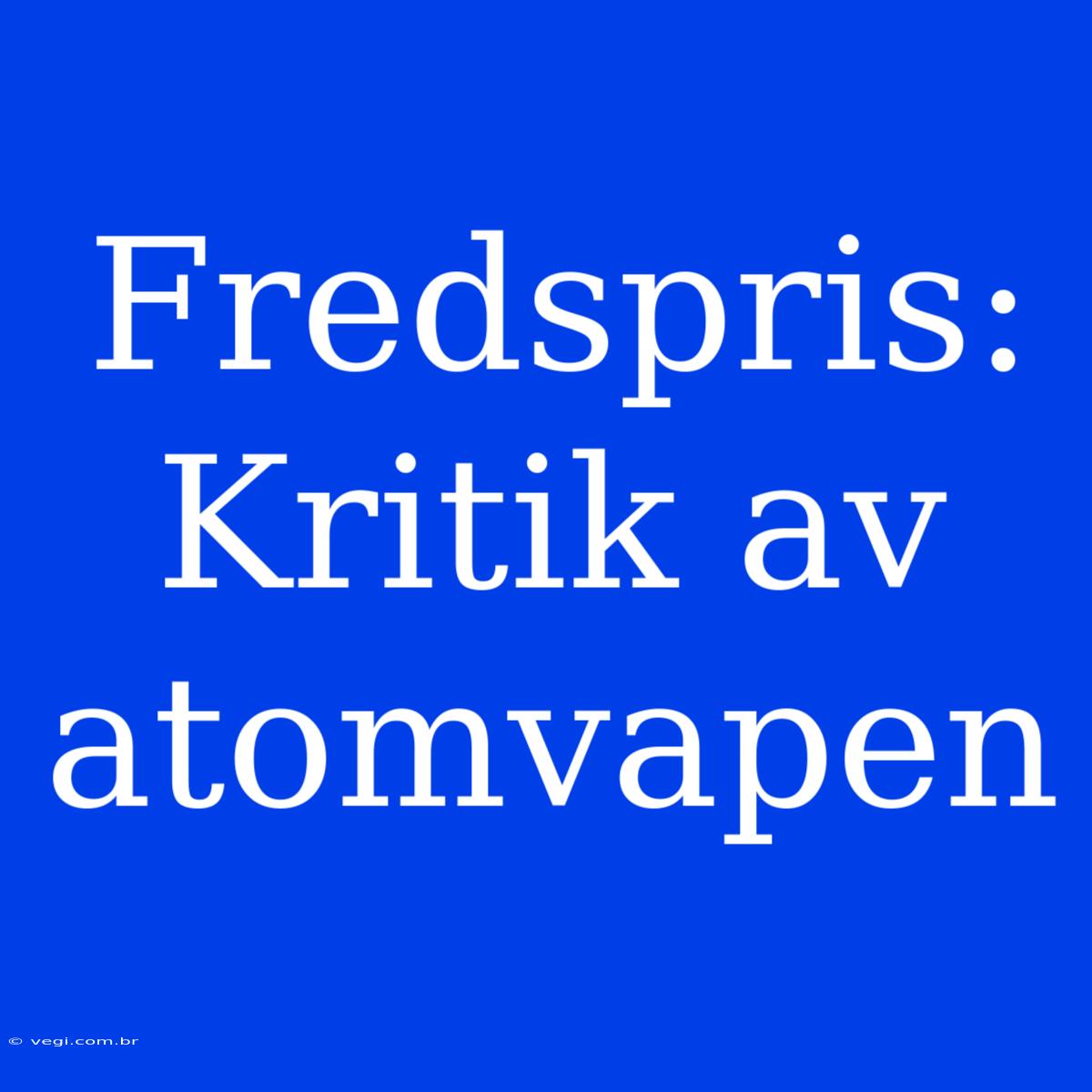 Fredspris: Kritik Av Atomvapen