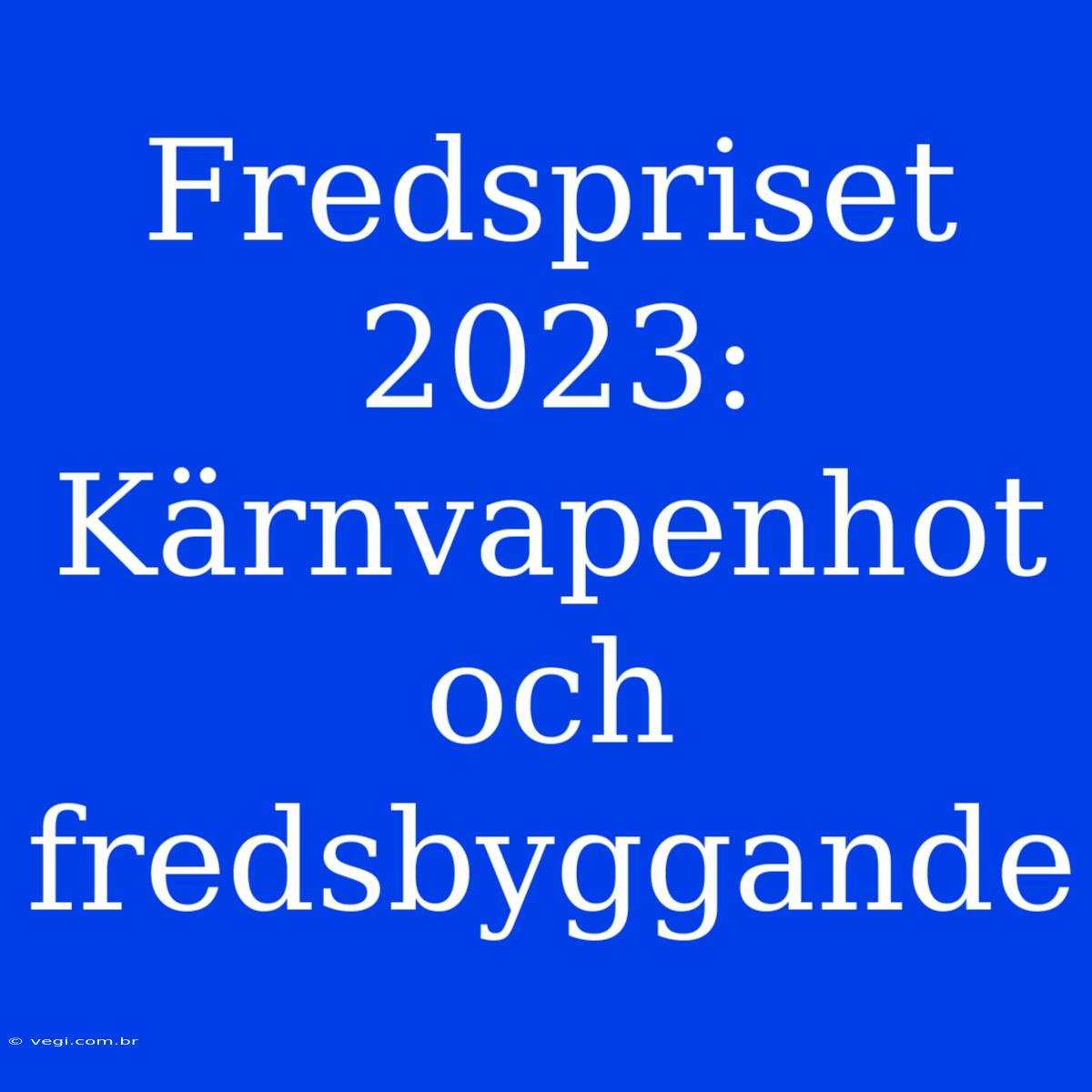 Fredspriset 2023: Kärnvapenhot Och Fredsbyggande