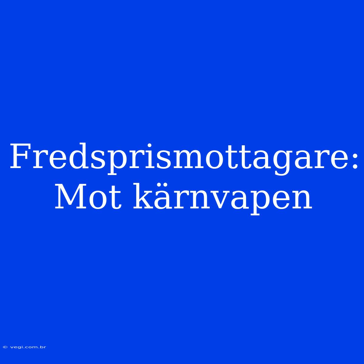 Fredsprismottagare: Mot Kärnvapen