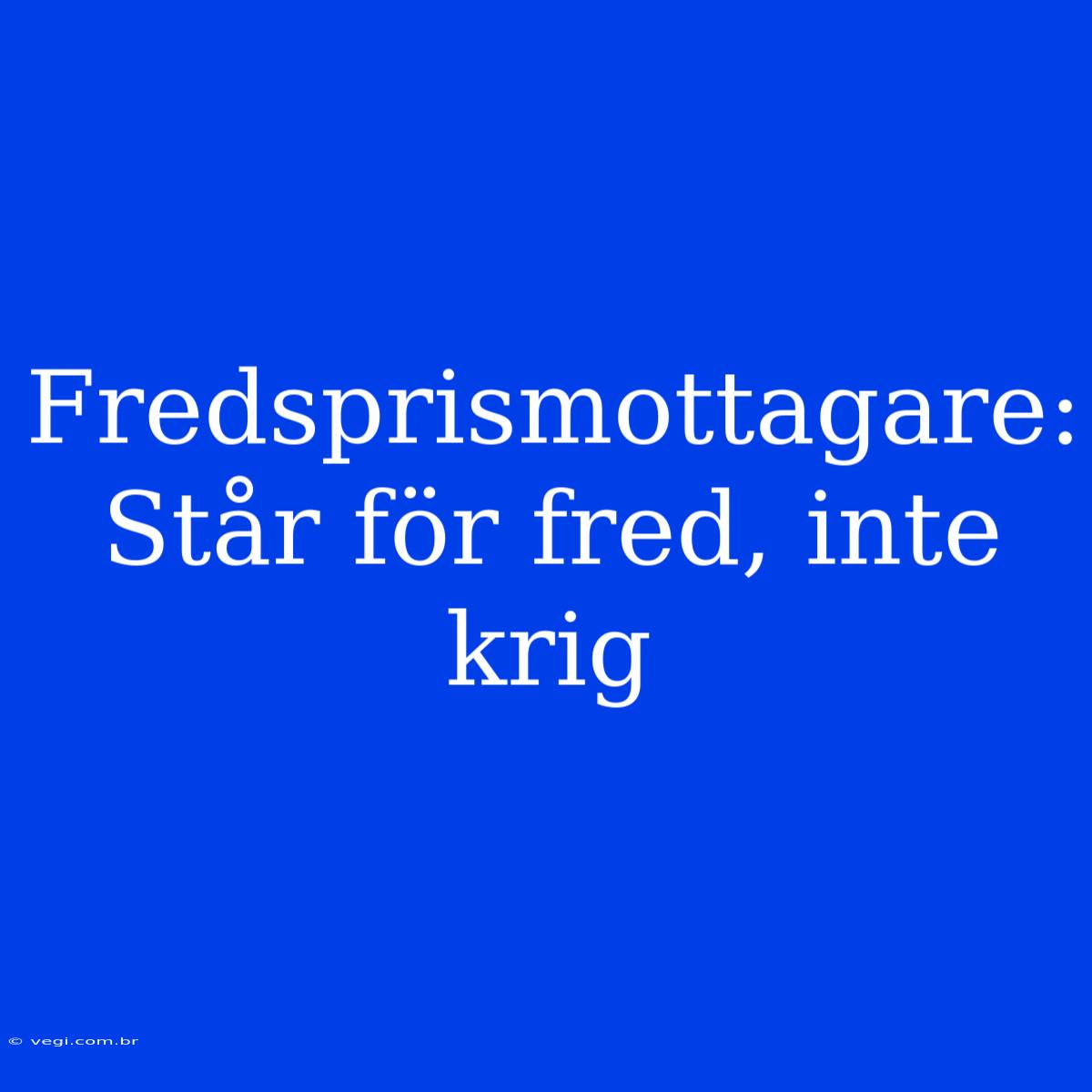 Fredsprismottagare: Står För Fred, Inte Krig