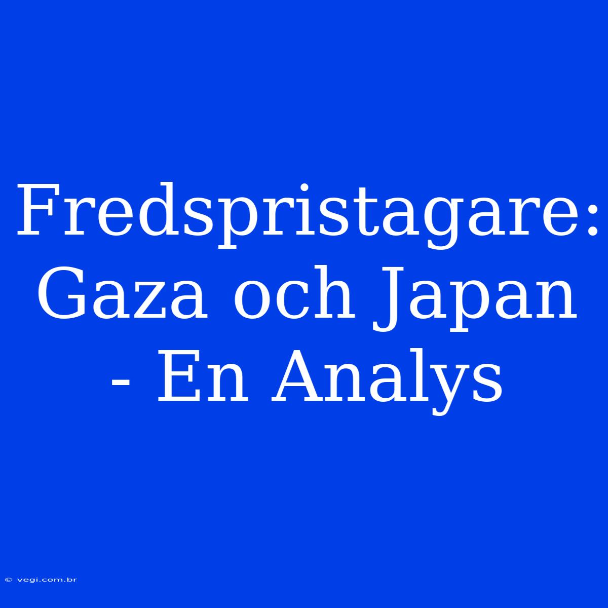 Fredspristagare: Gaza Och Japan - En Analys