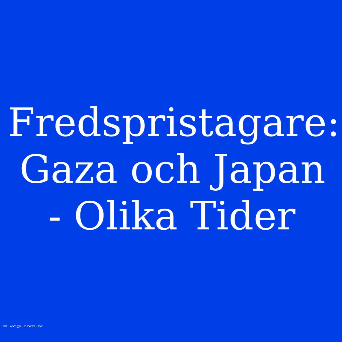 Fredspristagare: Gaza Och Japan - Olika Tider