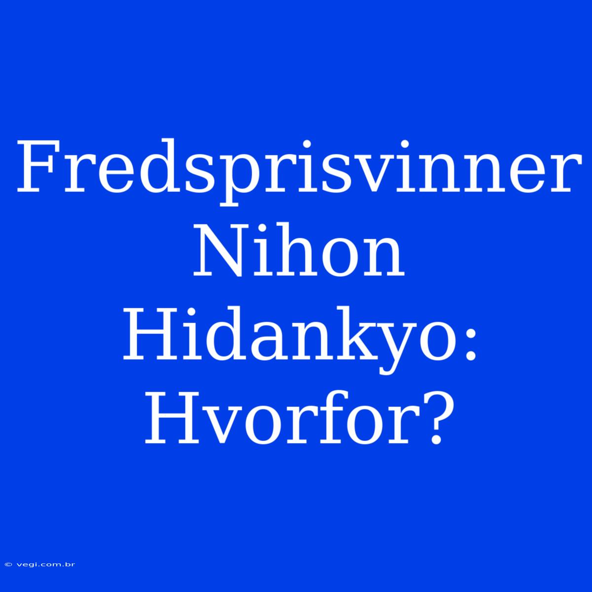 Fredsprisvinner Nihon Hidankyo: Hvorfor?