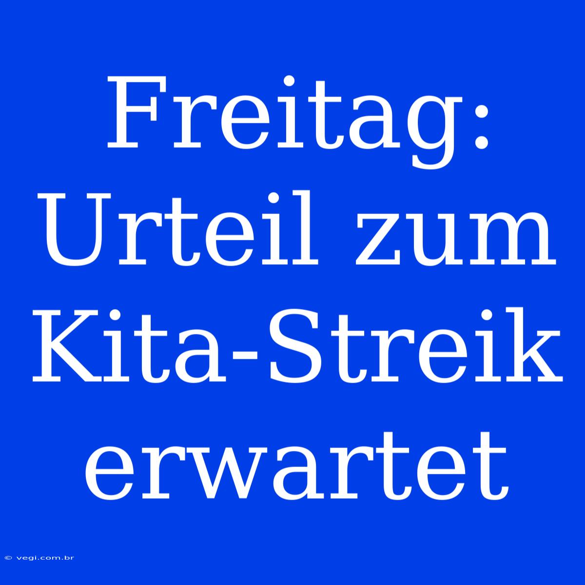 Freitag: Urteil Zum Kita-Streik Erwartet