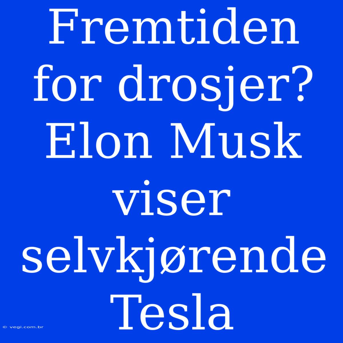 Fremtiden For Drosjer? Elon Musk Viser Selvkjørende Tesla