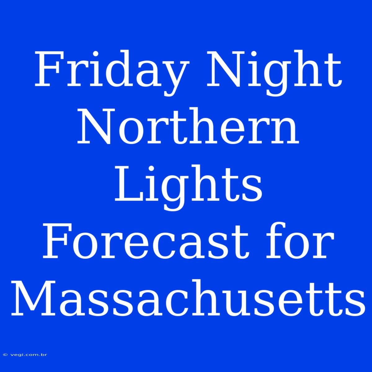 Friday Night Northern Lights Forecast For Massachusetts