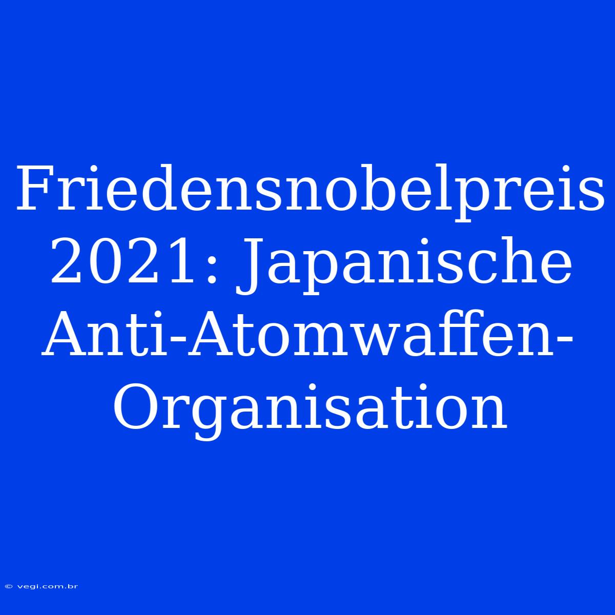 Friedensnobelpreis 2021: Japanische Anti-Atomwaffen-Organisation