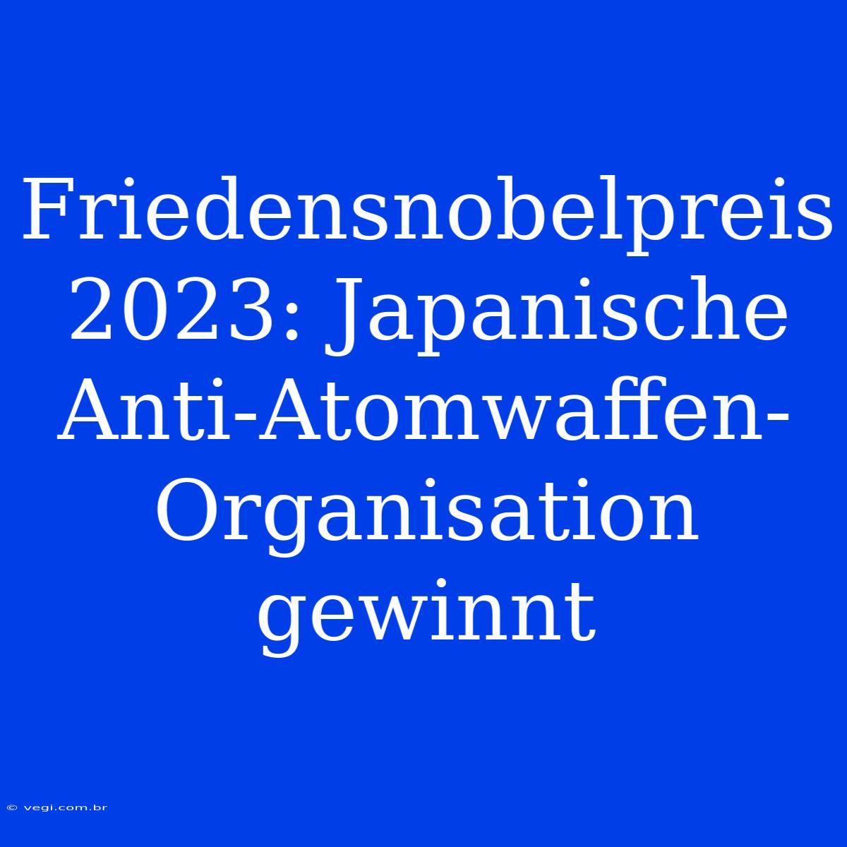 Friedensnobelpreis 2023: Japanische Anti-Atomwaffen-Organisation Gewinnt