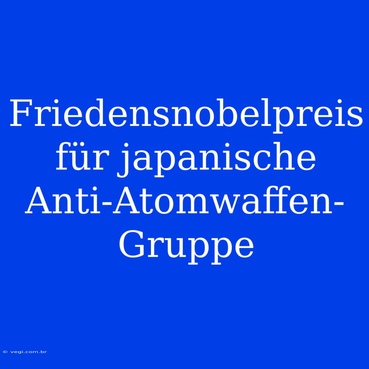 Friedensnobelpreis Für Japanische Anti-Atomwaffen-Gruppe