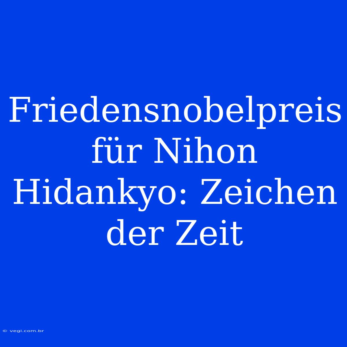 Friedensnobelpreis Für Nihon Hidankyo: Zeichen Der Zeit