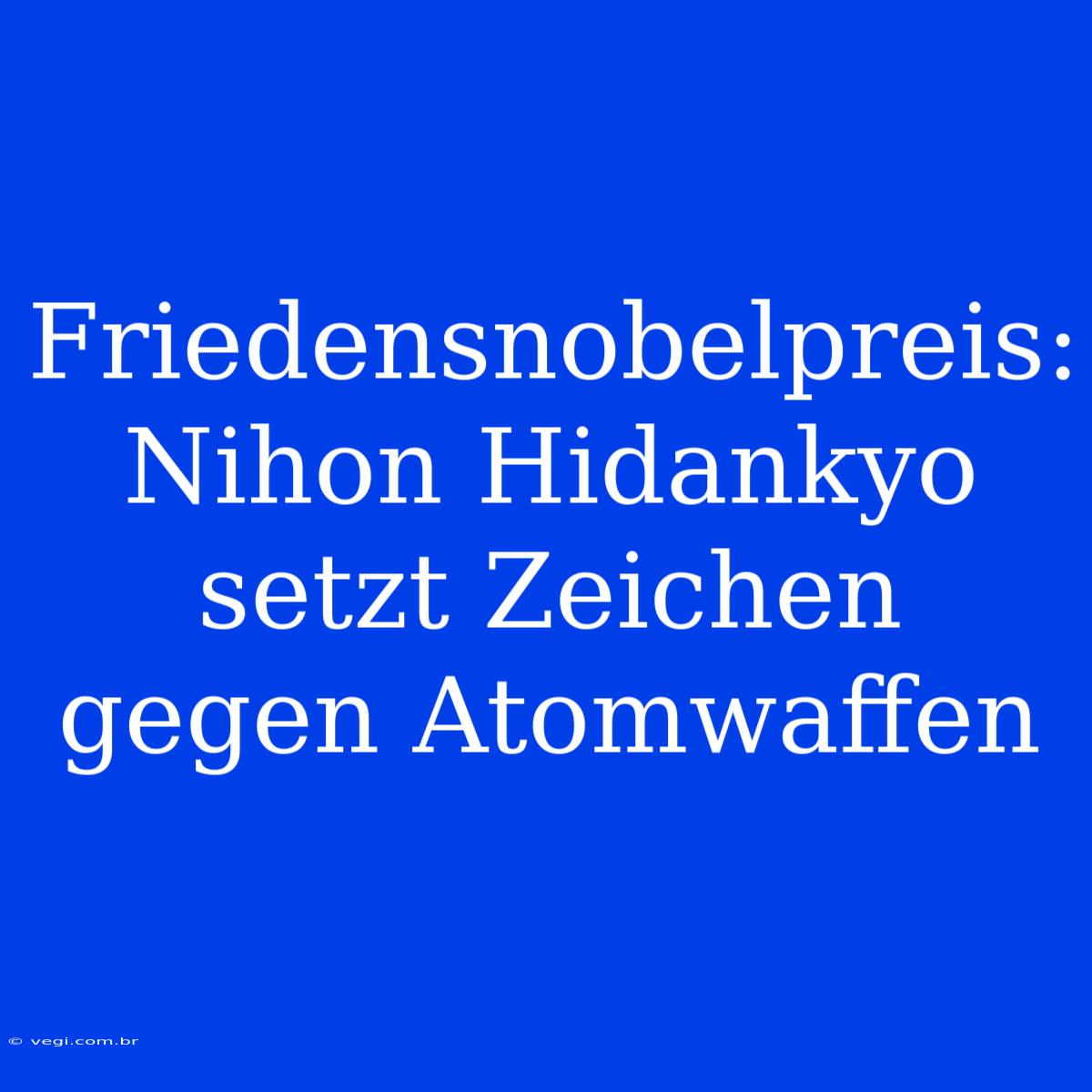 Friedensnobelpreis: Nihon Hidankyo Setzt Zeichen Gegen Atomwaffen