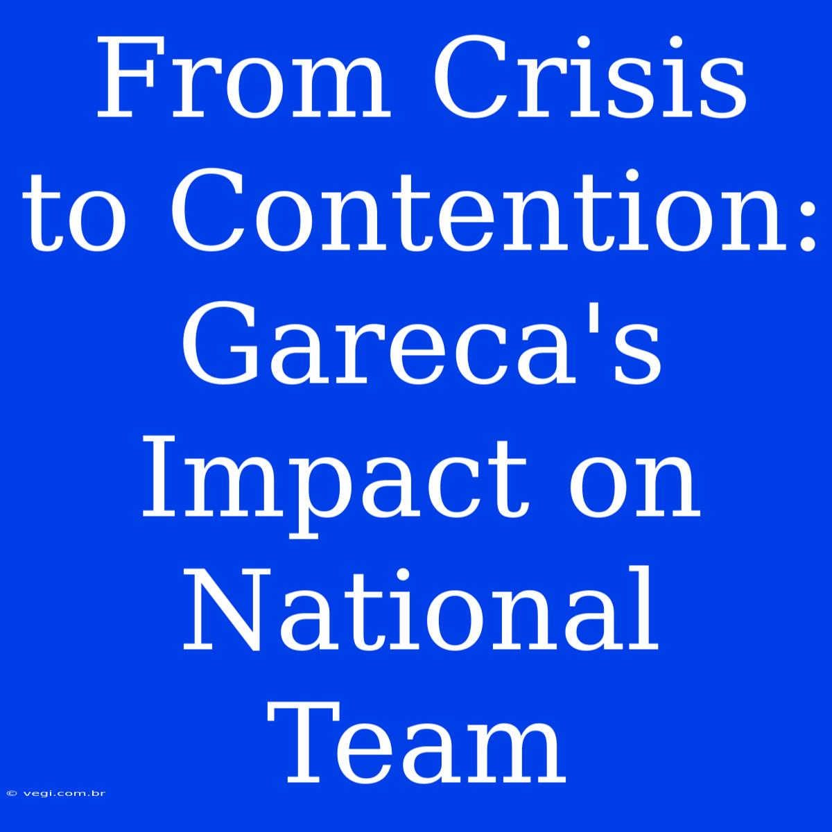 From Crisis To Contention: Gareca's Impact On National Team