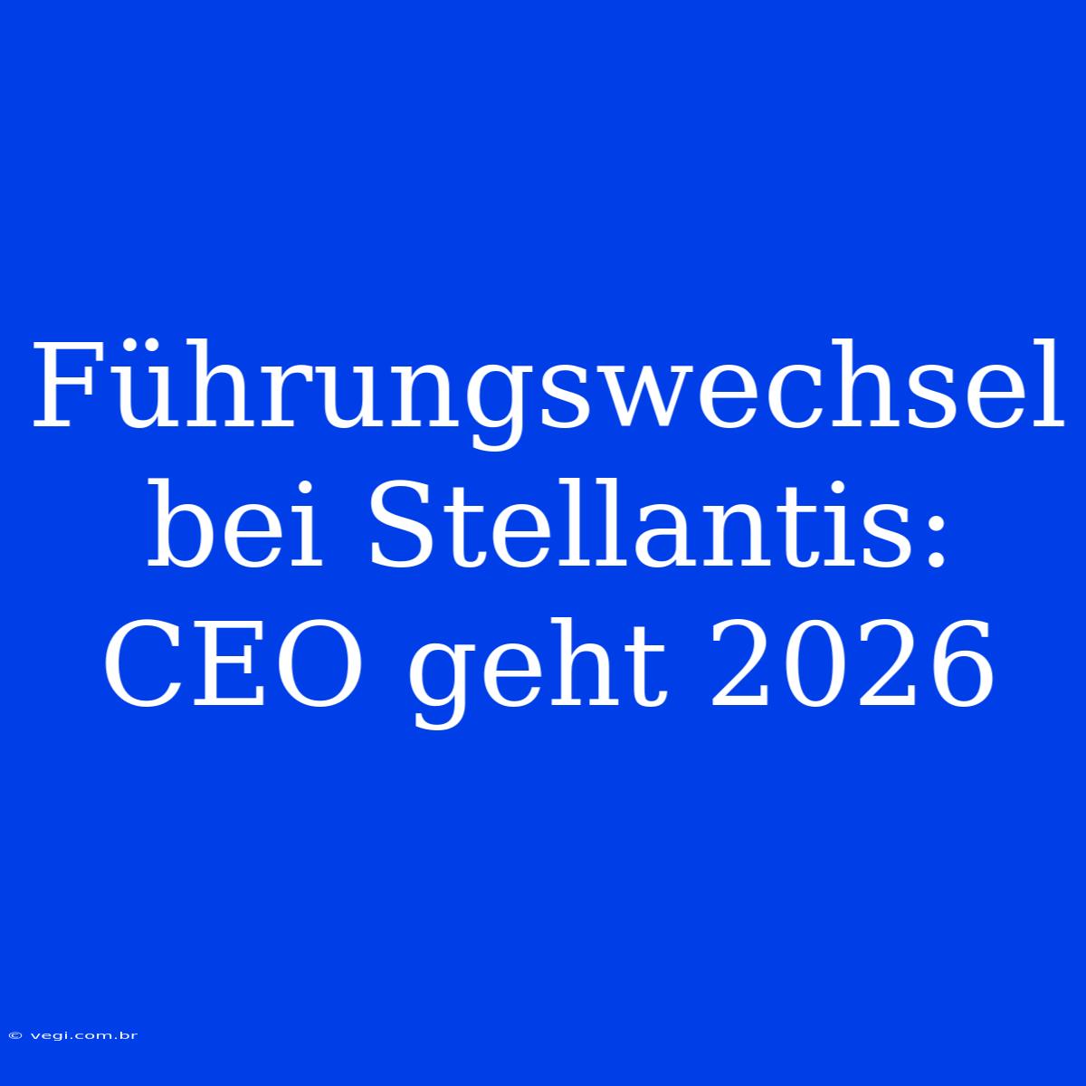 Führungswechsel Bei Stellantis: CEO Geht 2026