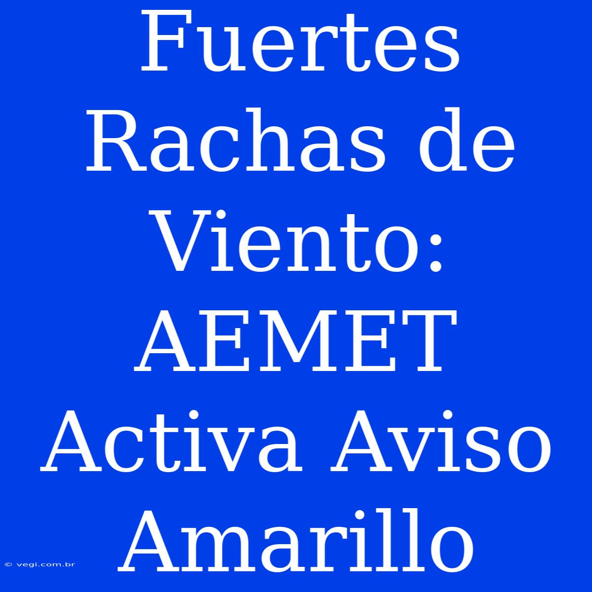 Fuertes Rachas De Viento: AEMET Activa Aviso Amarillo