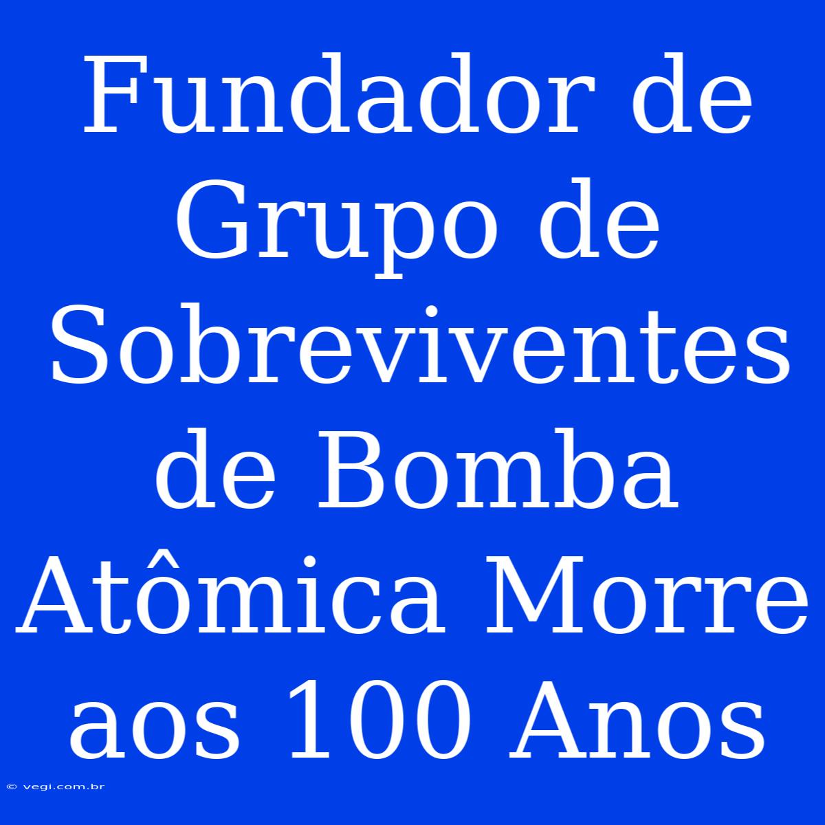 Fundador De Grupo De Sobreviventes De Bomba Atômica Morre Aos 100 Anos