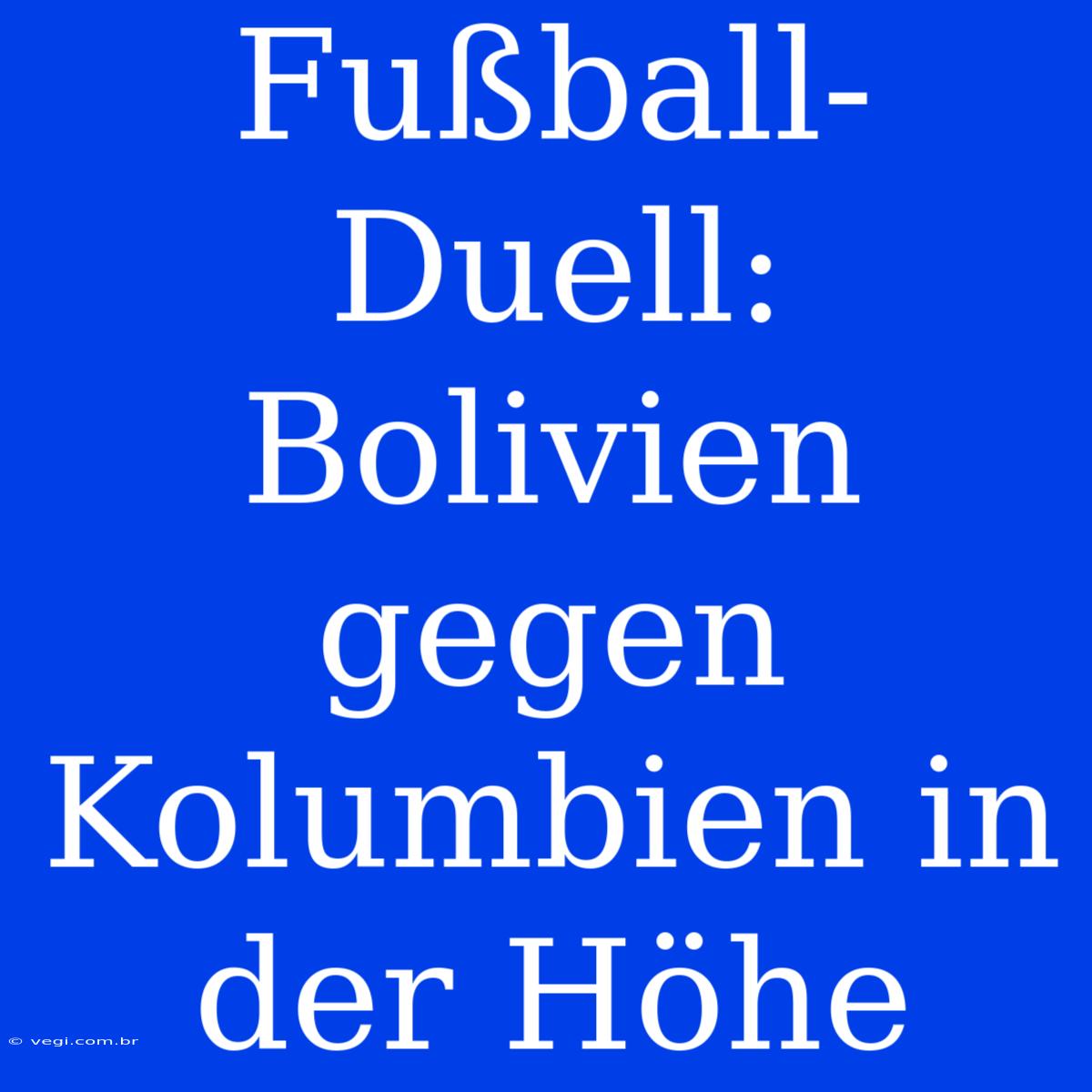 Fußball-Duell: Bolivien Gegen Kolumbien In Der Höhe