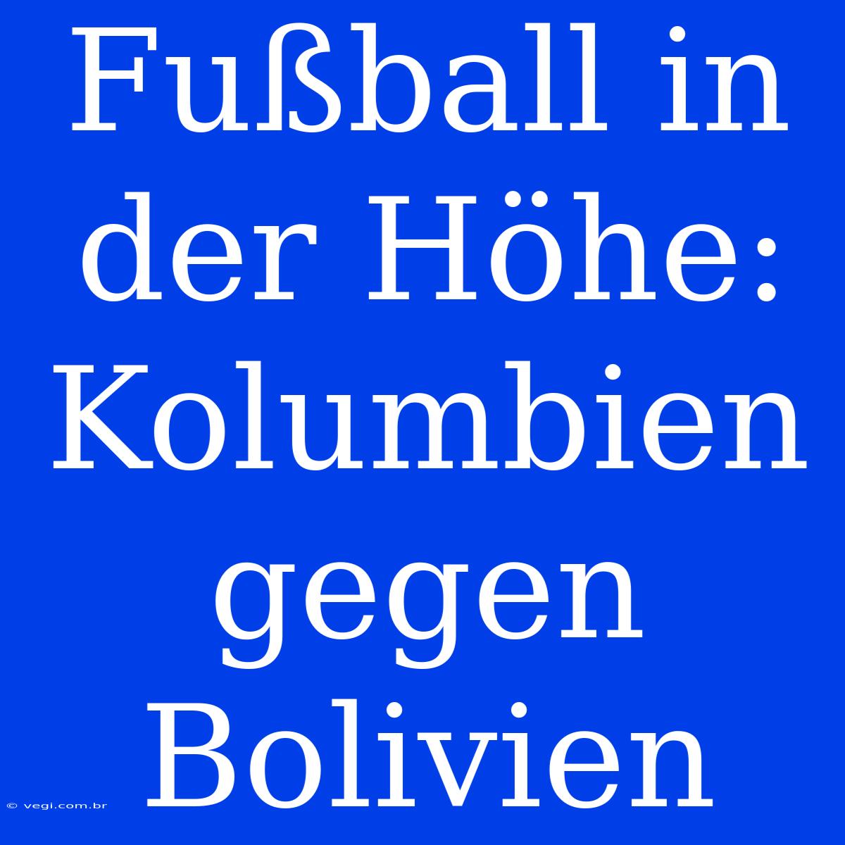 Fußball In Der Höhe: Kolumbien Gegen Bolivien