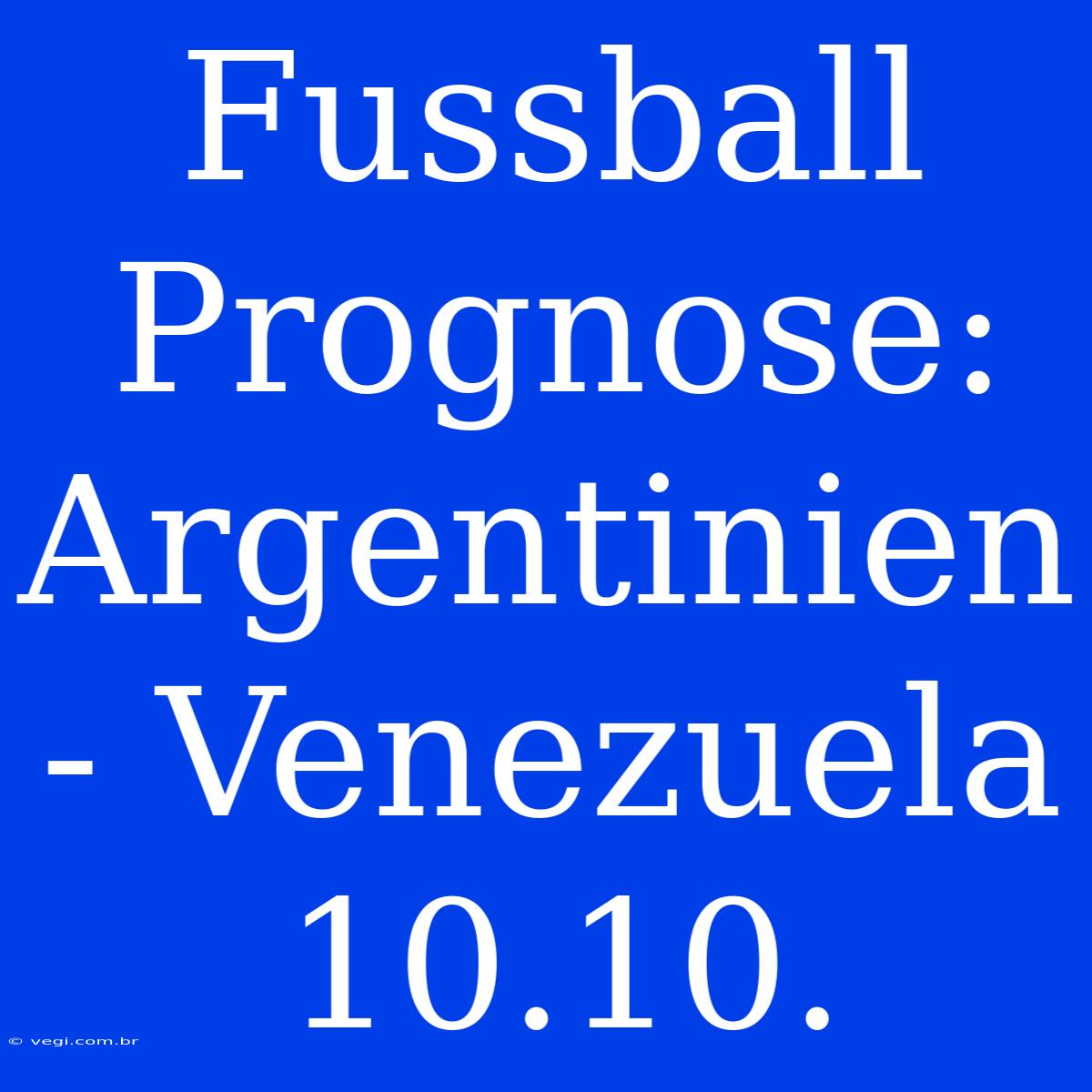 Fussball Prognose: Argentinien - Venezuela 10.10. 