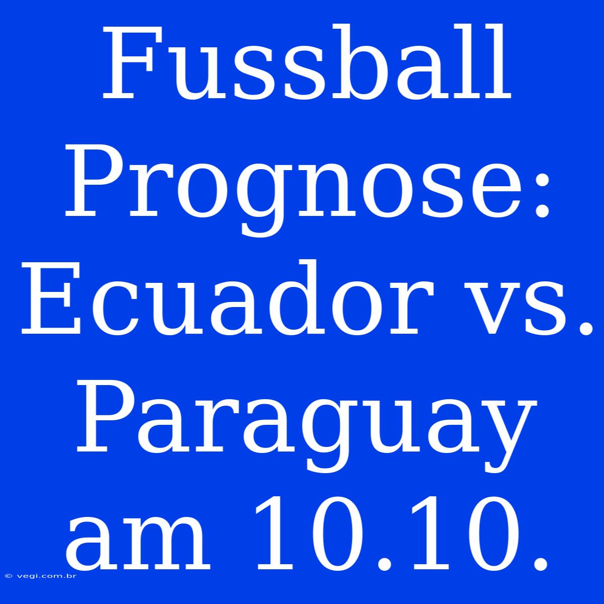 Fussball Prognose: Ecuador Vs. Paraguay Am 10.10.