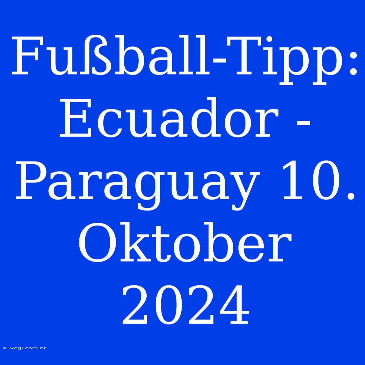 Fußball-Tipp: Ecuador - Paraguay 10. Oktober 2024 