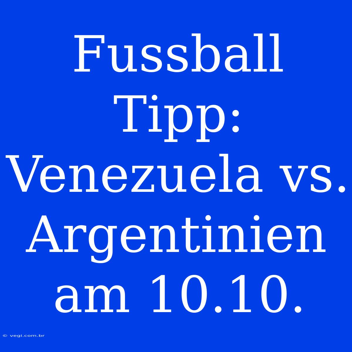 Fussball Tipp: Venezuela Vs. Argentinien Am 10.10.