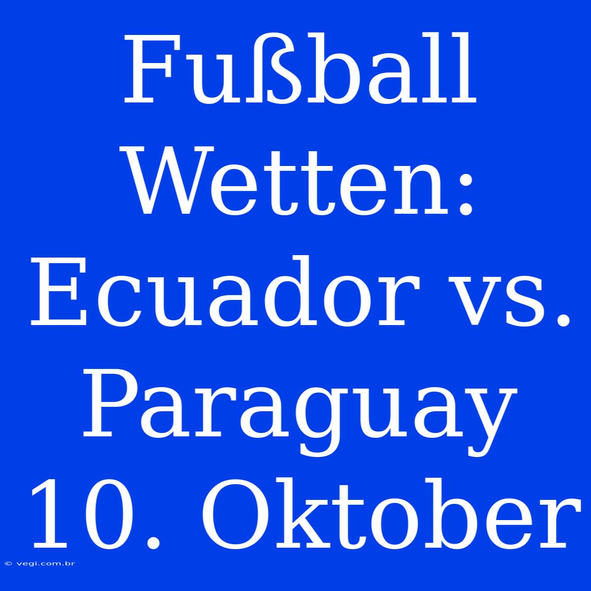 Fußball Wetten: Ecuador Vs. Paraguay 10. Oktober