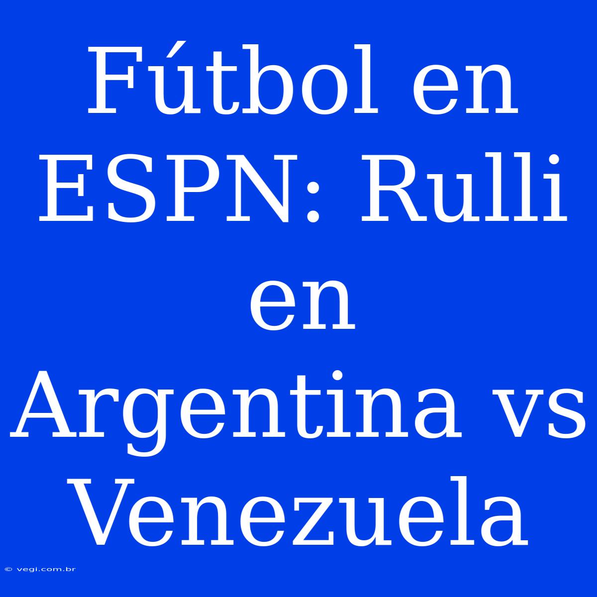 Fútbol En ESPN: Rulli En Argentina Vs Venezuela