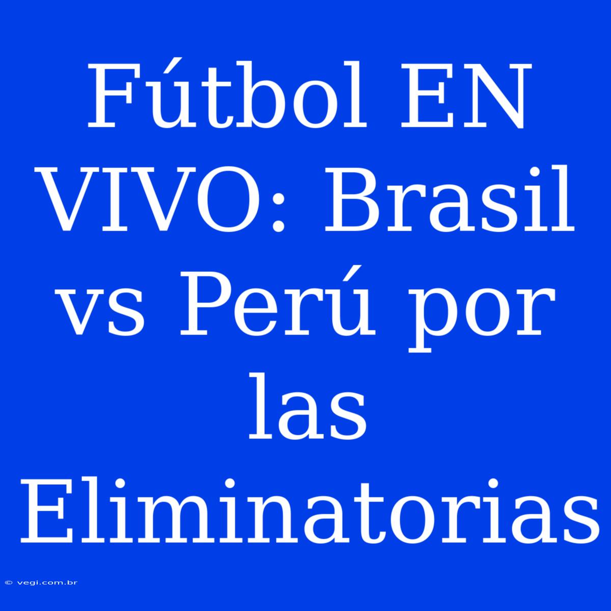 Fútbol EN VIVO: Brasil Vs Perú Por Las Eliminatorias