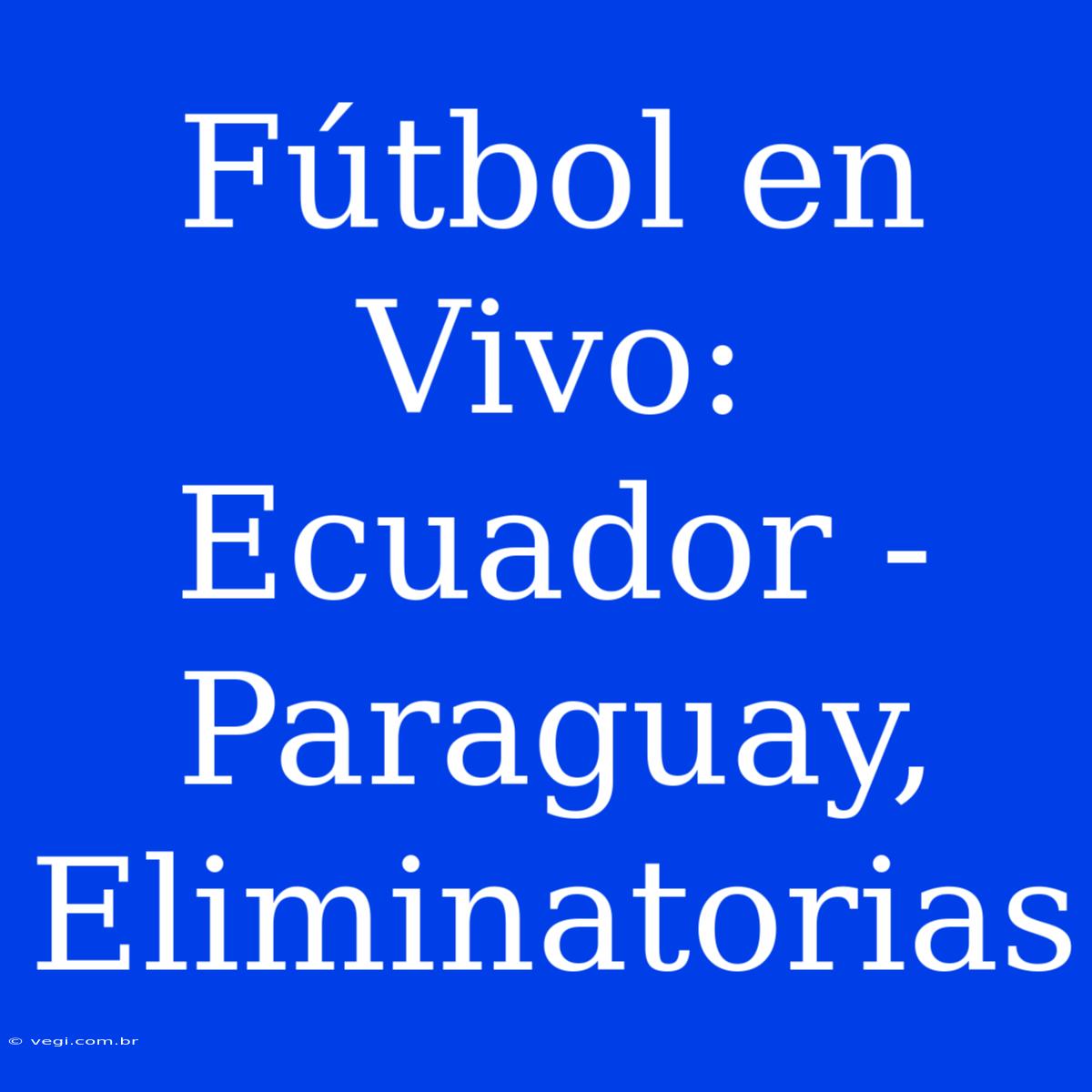 Fútbol En Vivo: Ecuador - Paraguay, Eliminatorias  