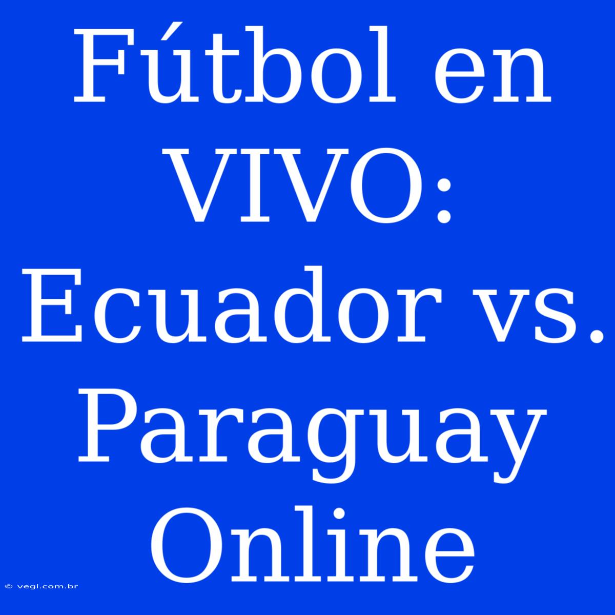 Fútbol En VIVO: Ecuador Vs. Paraguay Online