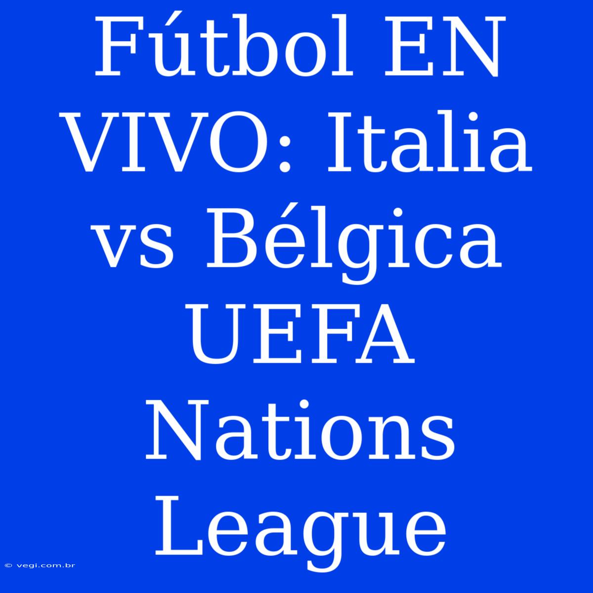 Fútbol EN VIVO: Italia Vs Bélgica UEFA Nations League