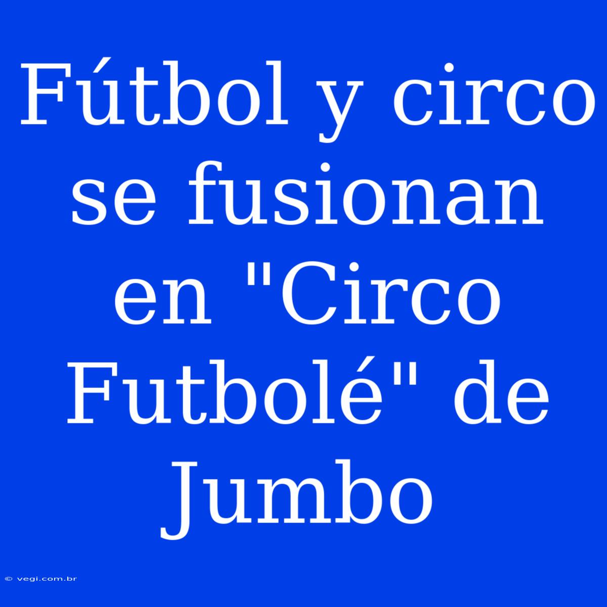 Fútbol Y Circo Se Fusionan En 