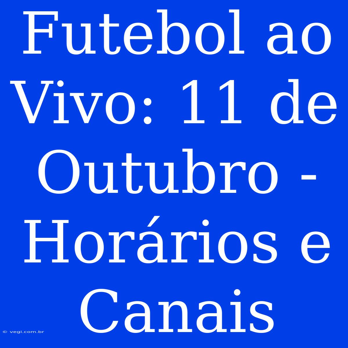 Futebol Ao Vivo: 11 De Outubro - Horários E Canais