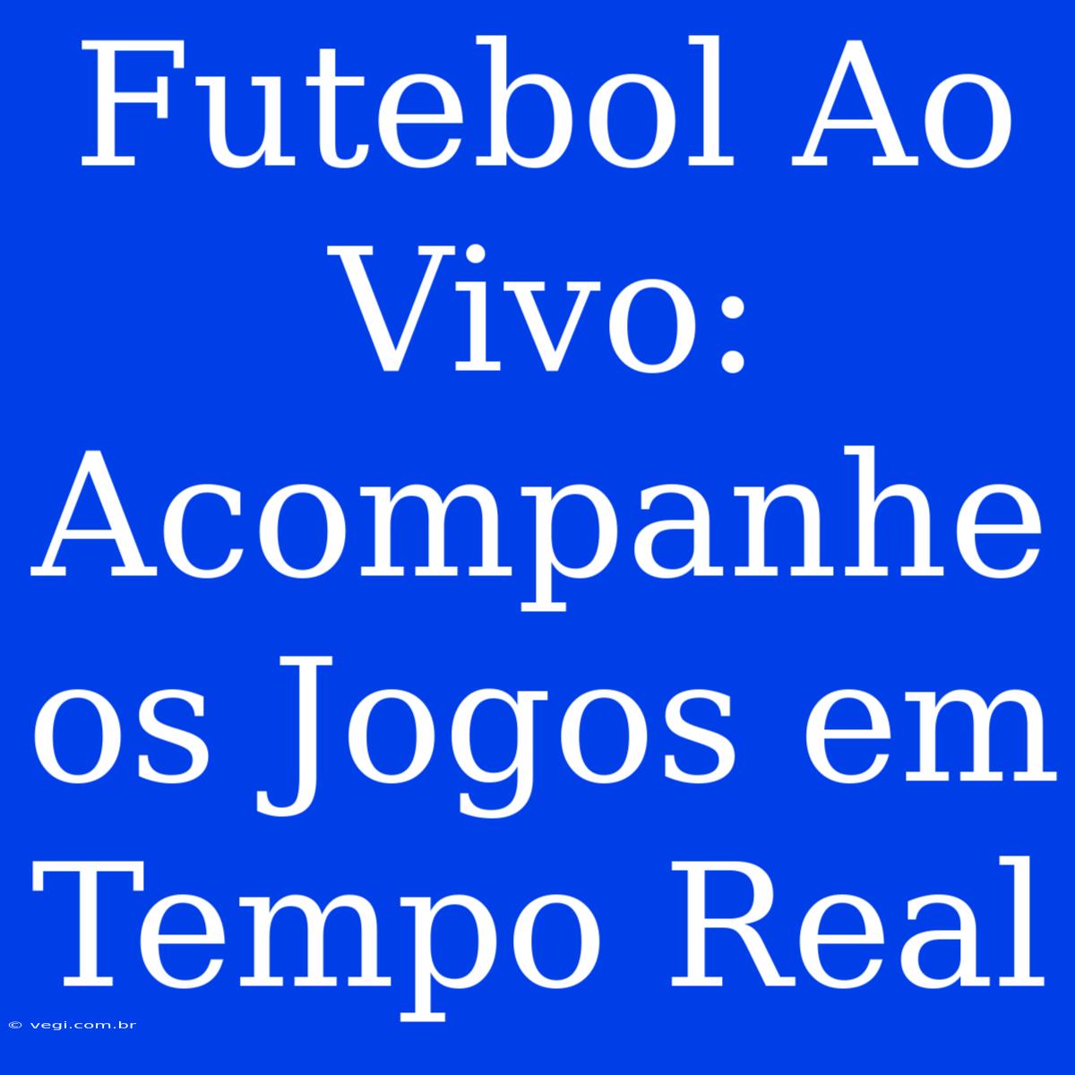 Futebol Ao Vivo: Acompanhe Os Jogos Em Tempo Real