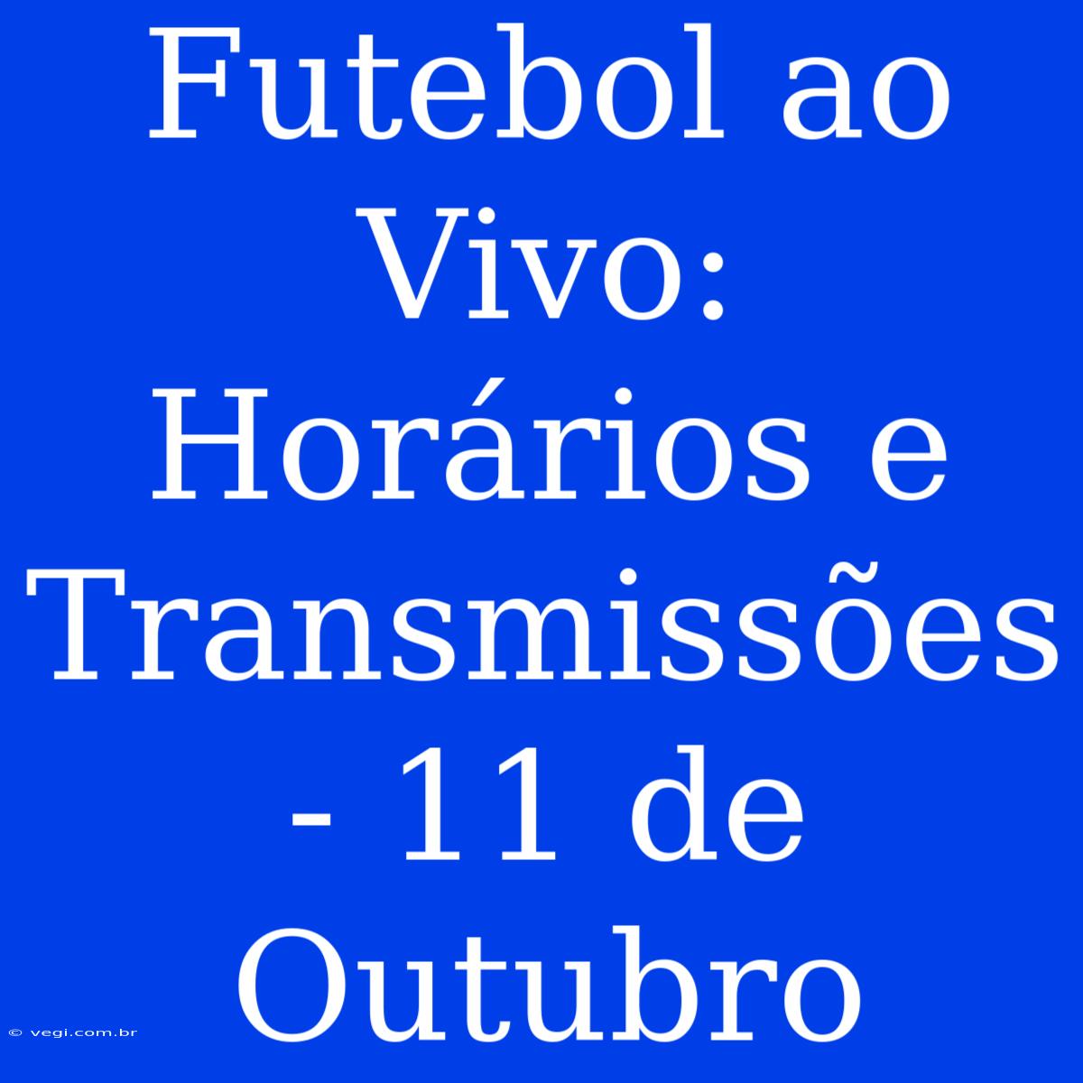 Futebol Ao Vivo: Horários E Transmissões - 11 De Outubro