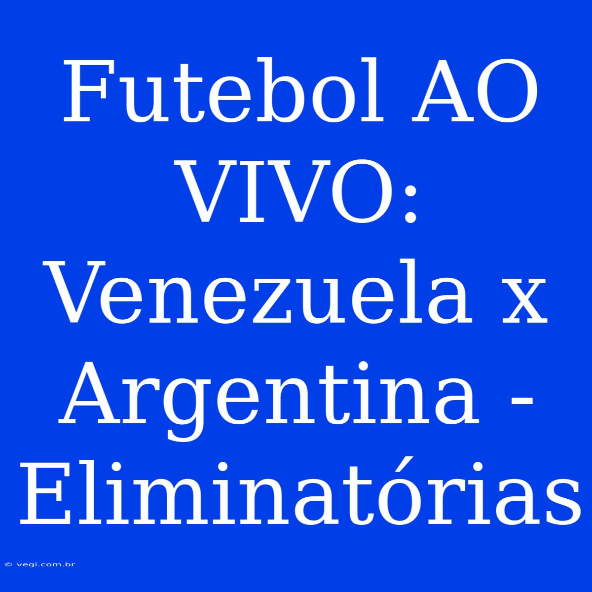 Futebol AO VIVO: Venezuela X Argentina - Eliminatórias 