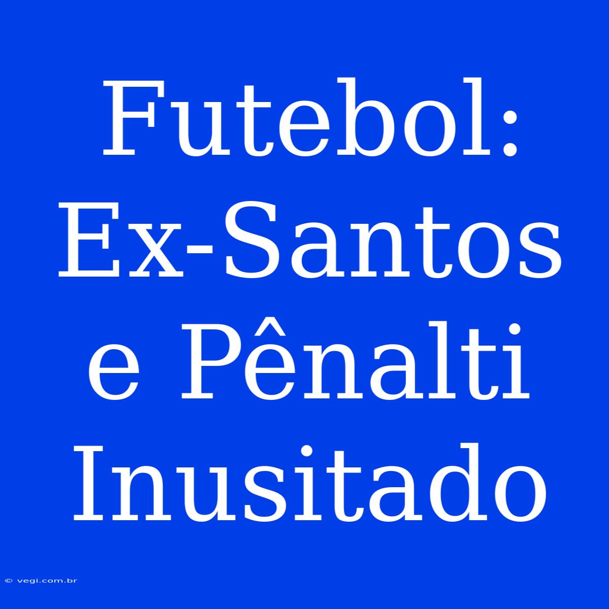 Futebol: Ex-Santos E Pênalti Inusitado