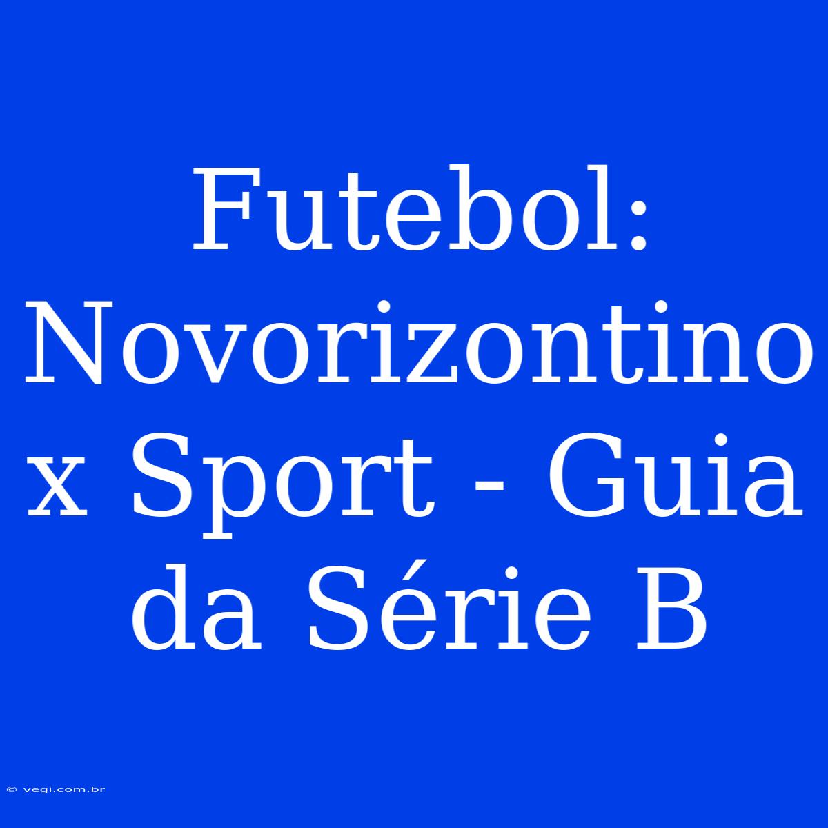 Futebol: Novorizontino X Sport - Guia Da Série B