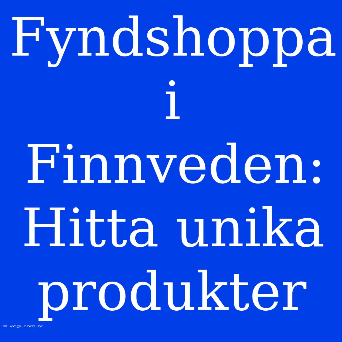 Fyndshoppa I Finnveden: Hitta Unika Produkter