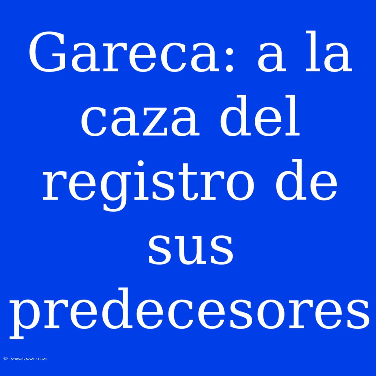 Gareca: A La Caza Del Registro De Sus Predecesores