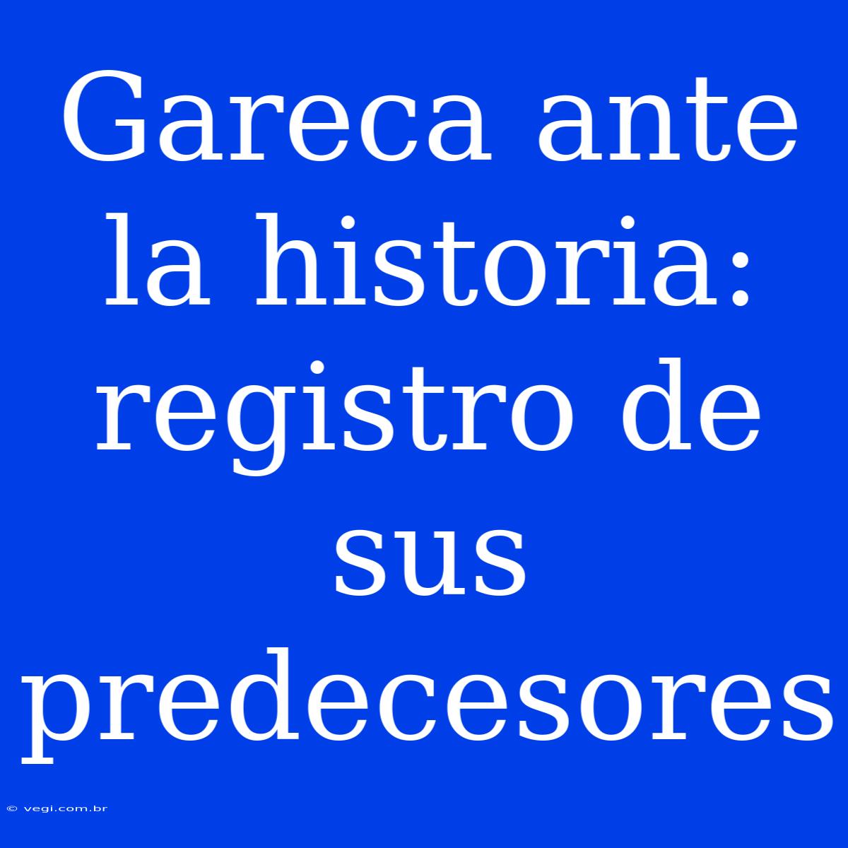 Gareca Ante La Historia: Registro De Sus Predecesores