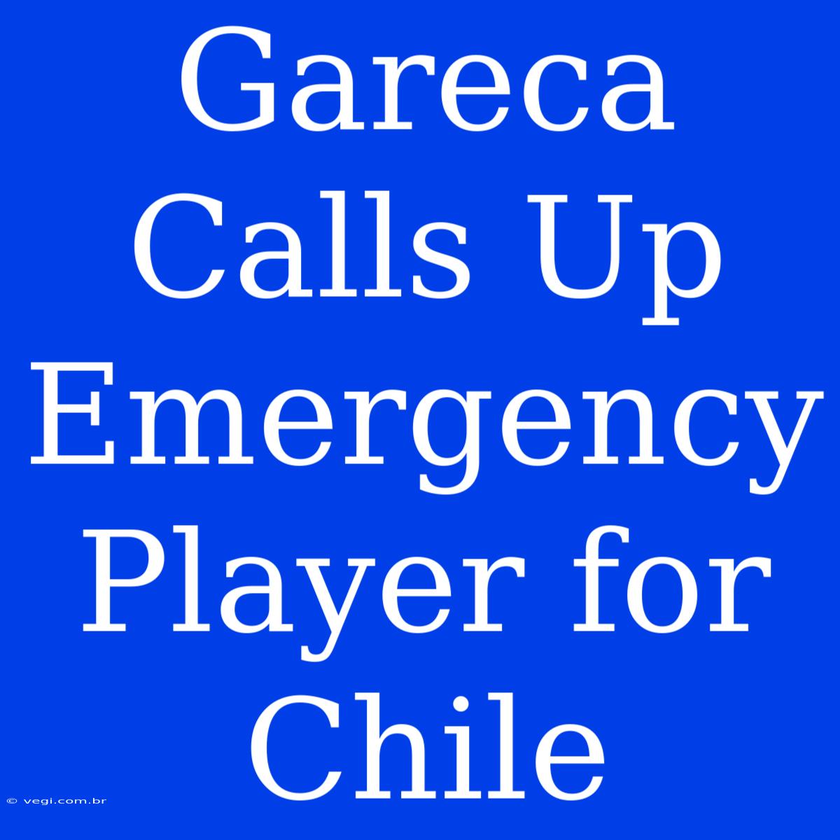 Gareca Calls Up Emergency Player For Chile