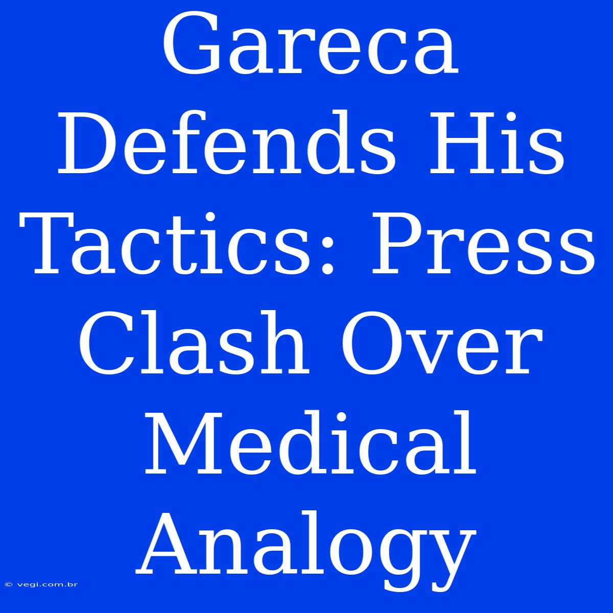 Gareca Defends His Tactics: Press Clash Over Medical Analogy