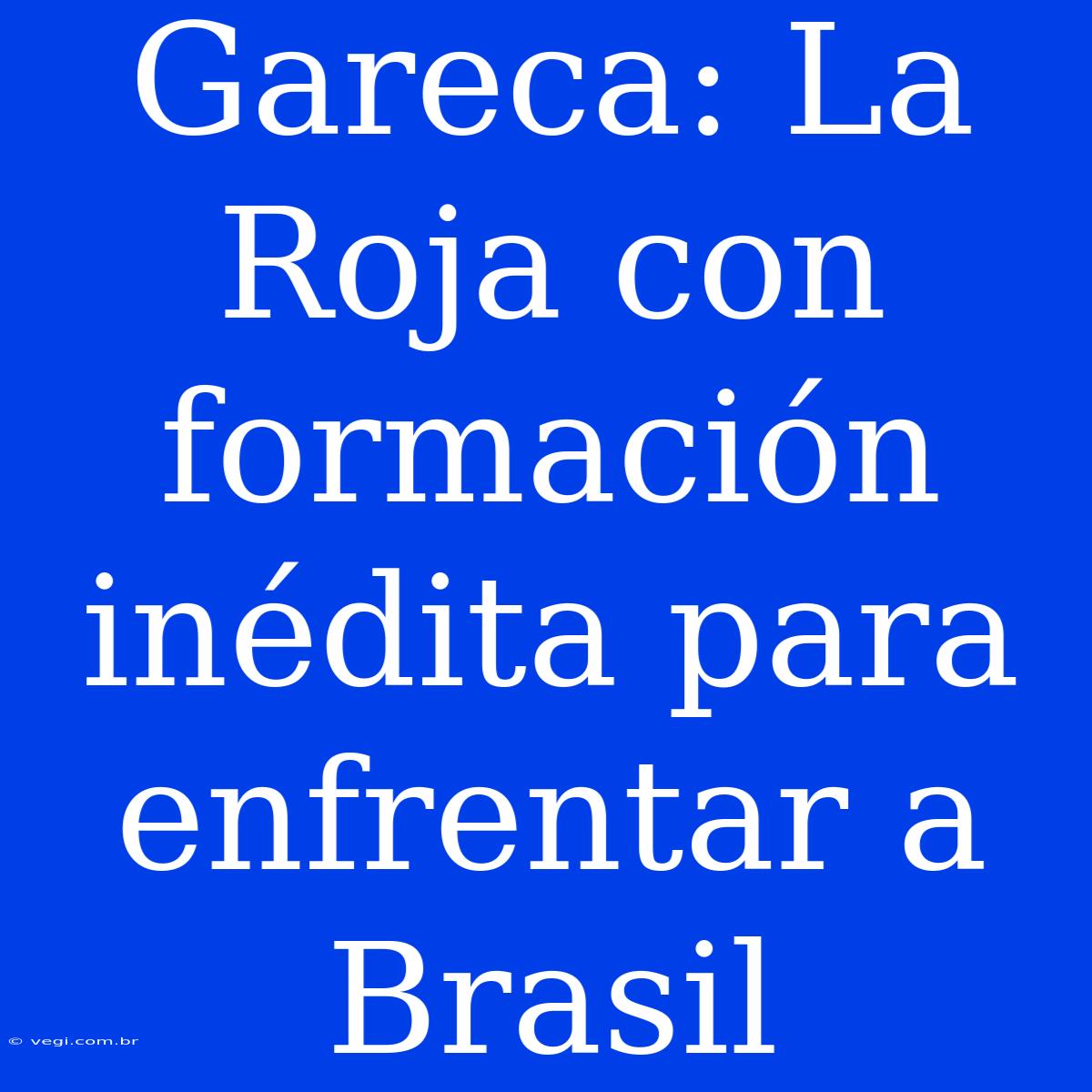 Gareca: La Roja Con Formación Inédita Para Enfrentar A Brasil 