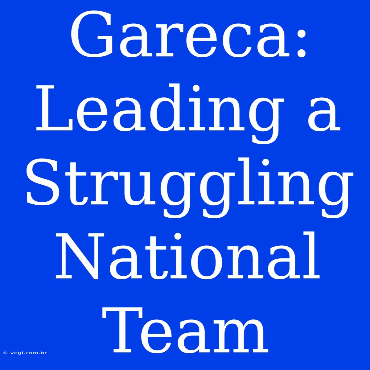 Gareca:  Leading A  Struggling National Team