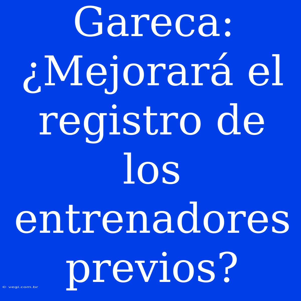 Gareca: ¿Mejorará El Registro De Los Entrenadores Previos?