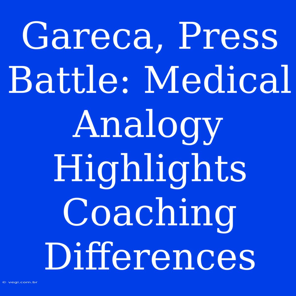 Gareca, Press Battle: Medical Analogy Highlights Coaching Differences