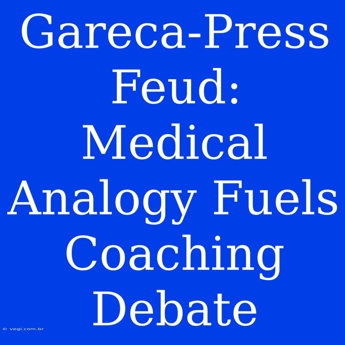 Gareca-Press Feud: Medical Analogy Fuels Coaching Debate 