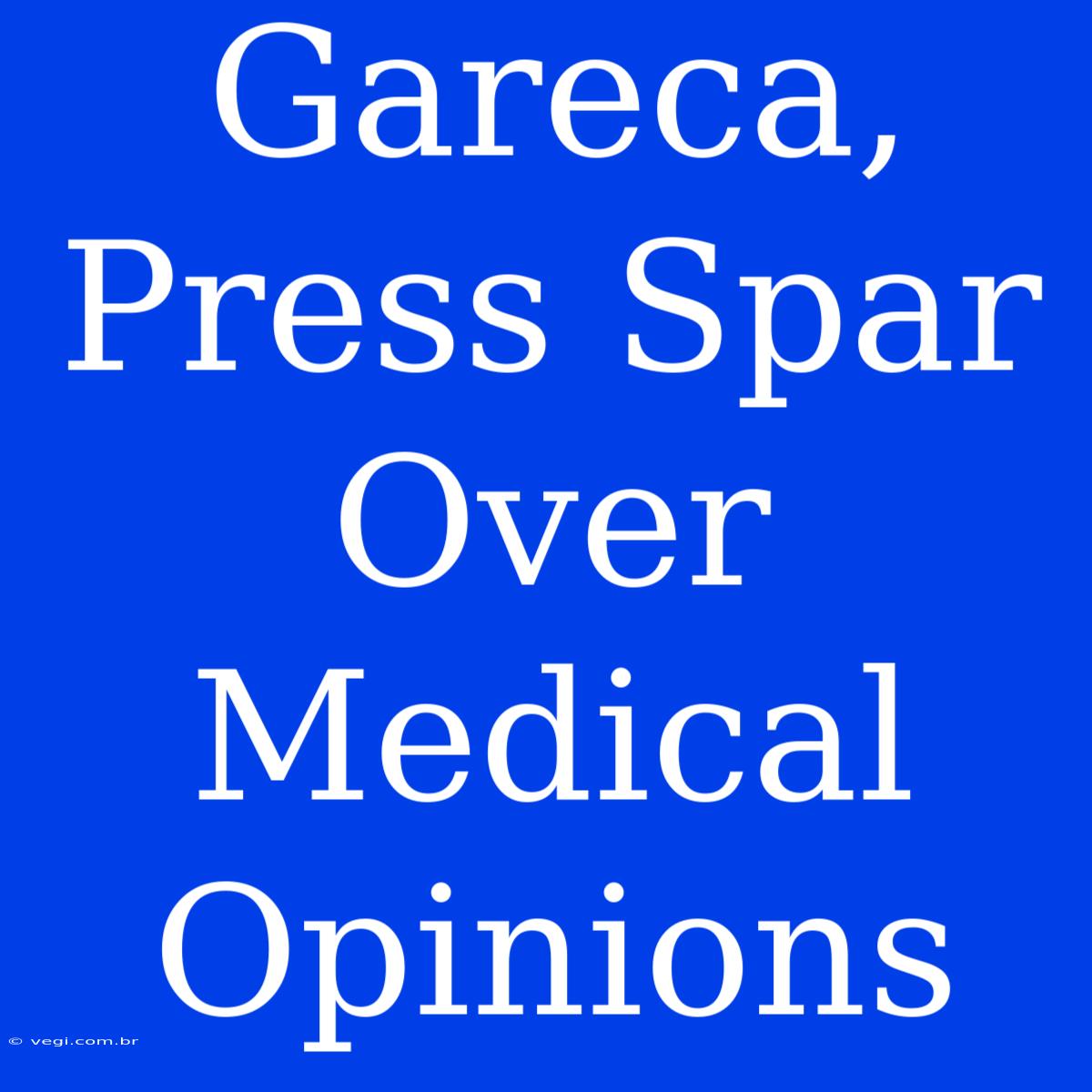 Gareca, Press Spar Over Medical Opinions