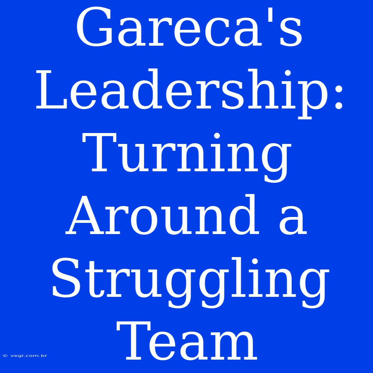 Gareca's Leadership: Turning Around A Struggling Team